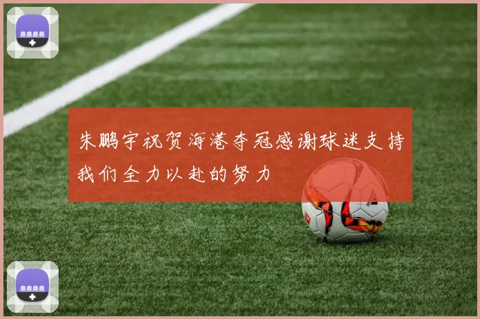 朱鹏宇祝贺海港夺冠感谢球迷支持我们全力以赴的努力