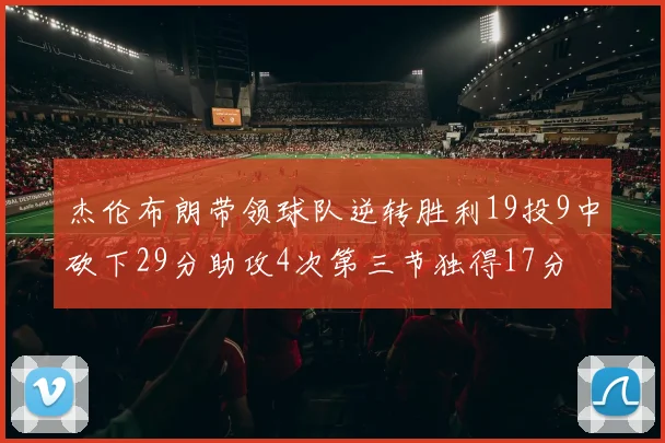 杰伦布朗带领球队逆转胜利19投9中砍下29分助攻4次第三节独得17分